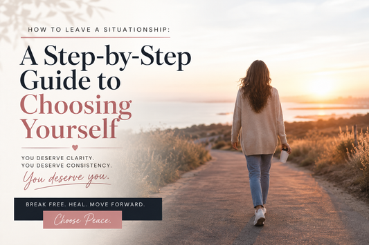 How to Leave a Situationship: A Step-by-Step Guide to Choosing Yourself
